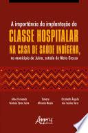 Libro A Importância da Implantação da Classe Hospitalar na Casa de Saúde Indígena, no Município de Juína, Estado de Mato Grosso