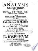 Analysis geometrica sive nova, et vera methodus resolvendi tam problemata geometrica, quam arithmeticas quaestiones. Pars prima de planis. Authore D. Antonio Hugone de Omerique Sanlucarense