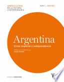 Argentina. Crisis imperial e independencia. Tomo 1 (1808-1830)