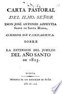 Carta pastoral del Ilmo. Señor Don José Antonio Azpeytia Saenz de Santa Maria, obispo de Cartagena