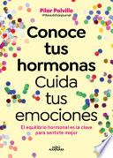 Libro Conoce Tus Hormonas. Cuida Tus Emociones. El Equilibrio Hormonal Es La Clave Para Sentirte Mejor / Get to Know Your Hormones. Take Care of Your Emotions