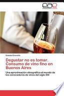 Degustar No Es Tomar. Consumo de Vino Fino En Buenos Aires