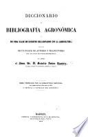 Diccionario de Bibliografia agronomica y de toda clase de escritos relacionados con la agricultura, seguido de un indice de autores y traductores, con algunos apuntes biográficos, etc