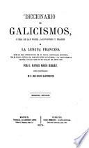 Diccionario de galicismos, ó sea, de las voces, locuciones y frases de la lengua francesa que se han introducido en el habla castellana moderna, con el juicio crítico de las que deben adoptarse, y la equivalencia castiza de las que no se hallan en este caso