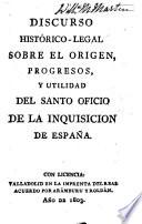 Discurso histórico-legal sobre el origen, progresos, y utilidad del Santo Oficio de la Inquisición de España