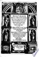 Discursos de la certidumbre de las reliquias descubiertas en Granada desde el ano de 1588 hasta el de 1598