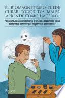 Libro EL BIOMAGNETISMO PUEDE CURAR TODOS TUS MALES, APRENDE COMO HACERLO.