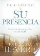 El Camino a Su Presencia / Pathway to His Presence: Un Viaje a la Intimidad Con Dios de 40 Días