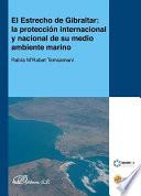 El Estrecho de Gibraltar: la protección internacional y nacional de su medio ambiente marino.