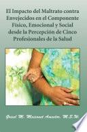 El Impacto del Maltrato contra Envejecidos en el Componente Físico, Emocional y Social desde la Percepción de Cinco Profesionales de la Salud