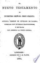 El Nuevo Testamento ... Antigua version de Cipriano de Valera, cotejada con diversas traducciones, y revisada con arreglo al texto Griego