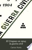 El Uruguay en 1904; la guerra civil
