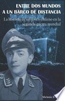 Entre DOS Mundos a Un Barco de Distancia: La Historia de Un Joven Chileno En La Segunda Guerra Mundial