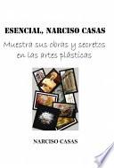 ESENCIAL, Narciso Casas - Muestra sus obras y secretos en las artes plásticas (Edición Color)