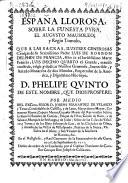 España llorosa sobre la funesta pyra, el augusto mausoleo y regio tumulo que a las sacras, ilustres generosas ceniças de su serenisimo padre Luis de Borbon Delphin de Francia, hijo de ... Luis decimo quarto el grande ... mandò construir, erigir y dedicar .... D. Phelipe Quinto ... por medio del ... Señor Joseph Fernandez de Velasco y Tovar ... en el ... Convento de la Encarnación ... en 26 de septiembre de 1711