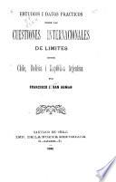 Estudios i datos prácticos sobre las cuestiones internacionales de límites entre Chile, Bolivia i República Arjentina