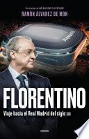 Florentino. Viaje hacia el Real Madrid del siglo XXI