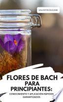 Libro FLORES DE BACH PARA PRINCIPIANTES: CONOCIMIENTO Y APLICACIÓN RÁPIDOS GARANTIZADOS