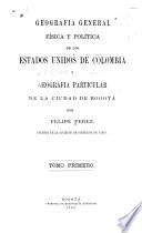 Geografía general física y política de los Estados Unidos de Colombia y geografá particular de la ciudad de Bogotá