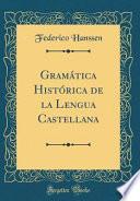 Gramatica Historica de la Lengua Castellana (Classic Reprint)