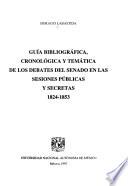 Guía bibliográfica, cronológica y temática de los debates del Senado en las sesiones públicas y secretas, 1824-1853