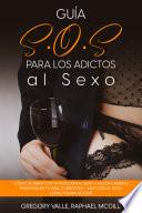 Guía S.O.S para los Adictos al Sexo