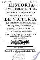 Historia civil, eclesiastica, politica, y legislativa de la m.n.y.m.l. ciudad de Victoria