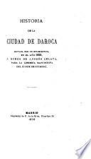 Historia de la ciudad de Daroca dictada por un eclesiástico en el año 1629 á ruego de Andrés Celaya, para la libreria manuscrita del Conde de Quimerá