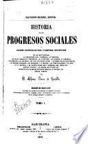 Historia de los progresos sociales o Cuadros histórico-críticos, filosóficos y estadísticos de las instituciones ...