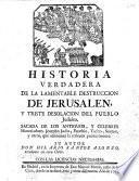 Historia verdadera de la lamentable destrucción de Jerusalén, y triste desolación del pueblo Judaico