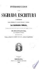 Introduccion á la Sagrada Escritura, ó, Aparato para entender con mayor facilidad y claridad la Sagrada Biblia en lengua vulgar