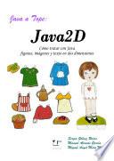 Java a tope: Java2D. Cómo tratar con Java figuras, imágenes y texto en dos dimensiones