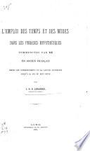 L'emploi des temps et des modes dans les phrases hypothétiques commencées par se en ancien français depuis les commencements de la langue littéraire jusqu'à la fin du XIIIe siècle ...