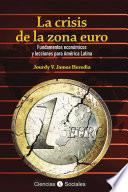 La crisis de la zona euro. Fundamentos económicos y lecciones para América Latina