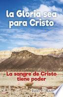 La Gloria sea para Cristo: La sangre de Cristo tiene poder