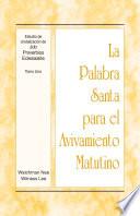 La Palabra Santa para el Avivamiento Matutino - Estudio de cristalización de Job, Proverbios, Eclesiastés, Tomo 1