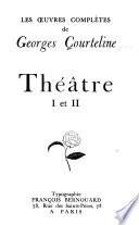 Les oeuvres complétes de Georges Courteline [pseud.]: Théâtre I et II