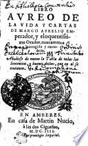 LIBRO AVREO DE LA VIDA Y CARTAS DE MARCO AVRELIO EMperador, y eloquentissimo Orador, nueuamente corregio y emendado