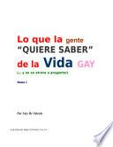 LO QUE LA GENTE QUIERE SABER DE LA VIDA GAY (... y no se atreve a preguntar) Tomo I