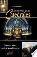 Los secretos de las catedrales. Historia, ritos, prácticas religiosas