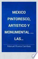 Mexico pintoresco, artistico y monumental ... Las descripciones contienen datos cientificos, historicos y estadisticos ..
