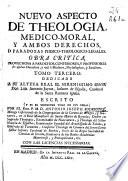 Nuevo aspecto de theologia medico-moral y ambos derechos, o paradoxas fisico-teologico-legales