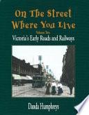 On the Street where You Live: Victoria's early roads and railways