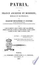 Patria la France ancienne et moderne morale et matérielle, ou Collection encyclopédique et statistique de tous les faits relatifs a l'histoire physique et intellectuelle de la France et de ses colonies par J. Aicard ... [et al.]