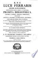 R.P.F. Lucii Ferraris ... Promta bibliotheca canonica, juridica, moralis, theologica necnon ascetica, polemica, rubricistica, historica ...