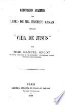 Refutacio ́n anali ́tica del libro de Mr. Ernesto Rena ́n titulado Vida de Jesu ́s..