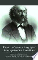 Reports of Cases Arising Upon Letters Patent for Inventions