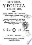 Republica, y policia christiana. Para reyes y principes: y para los que en el gouierno tienen sus vezes. Compuesto por fray Iuan de Santa Maria, ..