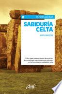 Sabiduría celta. El libro para quienes deseen ahondar en las enseñanzas espirituales que subyacen en las leyendas de la sabiduría celta