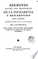 Sermones sobre los misterios de la Eucharistia y Resurrección del Señor predicados en la Ciudad de Salamanca por D. Miguel Martel, Clérigo Reglar...